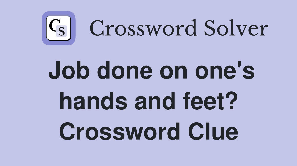 Job done on one's hands and feet? Crossword Clue Answers Crossword